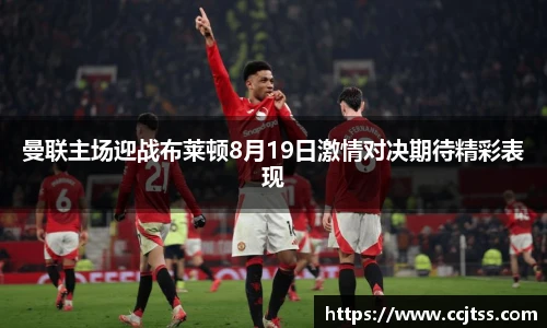 曼联主场迎战布莱顿8月19日激情对决期待精彩表现