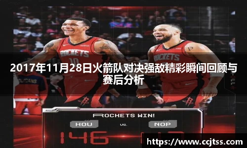2017年11月28日火箭队对决强敌精彩瞬间回顾与赛后分析